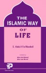 The Islamic Way Of Life - Abul A'la Maududi, Abul A'la Maududi