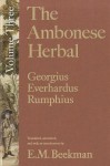 The Ambonese Herbal, Volume 3: Book V: Dealing with the Remaining Wild Trees in No Particular Order; Book VI: Concerning Shrubs, Domesticall and Wild; Book VII: Containing the Forest Ropes and Creeping Shrubs - Georgius Everhardus Rumphius, E.M. Beekman