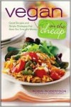 Vegan on the Cheap: Great Recipes and Simple Strategies That Save You Time and Money - Robin G. Robertson