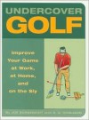 "Under Cover Golf" (Improve Your Game At Work, Home, and on the Sly) - Joe Borgenicht, R.D. Robinson