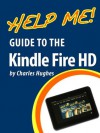 Help Me! Guide to the Kindle Fire HD: Step-by-Step User Guide for Amazon's Second-Generation Tablet - Charles Hughes