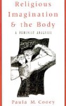 Religious Imagination and the Body: A Feminist Analysis - Paula M. Cooey