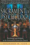 The Sacrament of Psychology: Psychology and Religion in the Postmodern American - Richard H. Cox