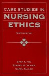 Case Studies In Nursing Ethics (Fry, Case Studies in Nursing Ethics) - Sara T. Fry, Robert M. Veatch, Carol Taylor