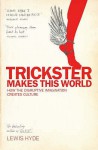 Trickster Makes This World: How The Disruptive Imagination Creates Culture - Lewis Hyde