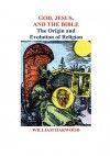 God, Jesus, and the Bible: The Origin and Evolution of Religion - William Harwood, M. Stefan Strozier, Kyle Torke