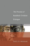 The Process of Buddhist-Christian Dialogue - Paul O. Ingram