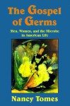 Gospel of Germs: Men, Women, and the Microbe in American Life - Nancy Tomes