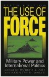 The Use of Force: Military Power and International Politics - Robert J. Art, Kenneth N. Waltz