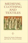 Medieval Clothing And Textiles I (Medieval Clothing And Textiles) - Robin Netherton, Gale R. Owen-Crocker