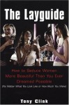 The Layguide: How to Seduce Women More Beautiful Than You Ever Dreamed Possible No Matter What You Look Like or How Much You Make - Tony Clink