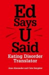 Ed Says U Said: Eating Disorder Translator - June Alexander, Cate Sangster