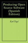 Producing Open Source Software - Karl Fogel