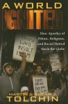 A World Ignited: How Apostles of Ethnic, Religious, and Racial Hatred Torch the Globe - Martin Tolchin