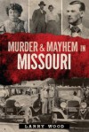 Murder and Mayhem in Missouri (Murder & Mayhem) - Larry Wood