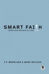 Smart Faith: Loving Your God with All Your Mind - J.P. Moreland