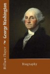 George Washington: Biography - William Roscoe Thayer