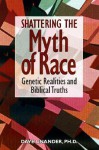 Shattering the Myth of Race: Genetic Realities and Biblical Truth - Dave Unander, John M. Perkins