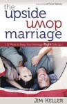 The Upside Down Marriage: 12 Ways to Keep Your Marriage Right Side Up - Jim Keller