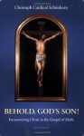Behold, God's Son!: Reflections of the Gospel During the Year of Mark - Christoph Cardinal Schönborn