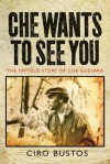 Che Wants to See You: The Untold Story of Che Guevara - Ciro Bustos, Anne Wright