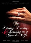 Living, Loving, and Lasting as a Coach s Wife: Insights From Football Coaches Wives - Janet Hope, Liddy Hope, Sally Hope