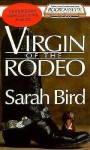 Virgin of the Rodeo - Sarah Bird, Laural Merlington