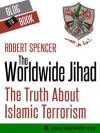 The Worldwide Jihad: The Truth About Islamic Terrorism - Robert Spencer