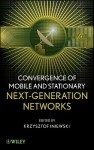 Convergence of Mobile and Stationary Next-Generation Networks - Krzysztof Iniewski