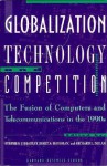 Globalization, Technology, and Competition: The Fusion of Computers and Telecommunications in the 1990s - Stephen P. Bradley, Jerry A. Hausman, Richard L. Nolan