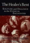 The Healer's Bent: Solitude and Dialogue in the Clinical Encounter - James McLaughlin