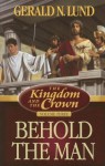 The Kingdom and the Crown, Vol. 3: Behold the Man - Gerald N. Lund