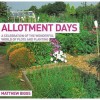 Allotment Days: A Celebration Of The Wonderful World Of Plots And Planting - Matthew Biggs