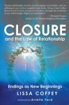 Closure and the Law of Relationship: Endings as New Beginnings - Lissa Coffey, Arielle Ford