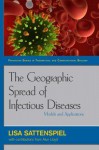 The Geographic Spread of Infectious Diseases: Models and Applications: Models and Applications - Lisa Sattenspiel