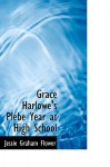Grace Harlowe's Plebe Year at High School - Jessie Graham Flower