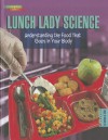 Lunch Lady Science: Understanding the Food That Goes in Your Body - Darlene R. Stille