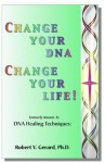 Change Your DNA, Change Your Life! - Robert V. Gerard