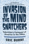 Invasion of the Mind Snatchers: Television's Conquest of America in the Fifties - Eric Burns