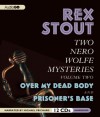 Two Nero Wolfe Mysteries, Volume Two: Over My Dead Body & Prisoner's Base - Rex Stout, Michael Prichard