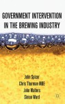 Government Intervention in the Brewing Industry - John Spicer, Chris Thurman, Simon Ward, John Walters