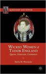 Wicked Women of Tudor England: Queens, Aristocrats, Commoners - Retha M. Warnicke