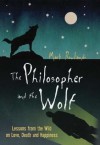 The Philosopher and the Wolf: Lessons from the Wild on Love, Death and Happiness - Mark Rowlands