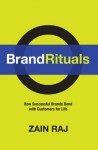 Brand Rituals: How Successful Brands Bond with Customers for Life - Zain Raj