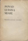 Ponad ludzką miarę. Wspomnienia operowanych w Ravensbrück - Maria Plater-Skassa, Stanisława Bielawska-Młodkowska, Leokadia Kwiecińska, Wacława Andrzejak-Gnatowska, Maria Cabaj, Stanisława Czajkowska-Bafia, Krystyna Czyż-Wilgatowa, Maria Grabowska (1907-1976), Helena Hegier-Rafalska, Stanisława Jabłońska, Maria Karczmarz-Łys