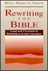 Rewriting the Bible: Land and Covenant in Post-Biblical Jewish Literature - Betsy Halpern-Amaru