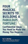 Four Magical Secrets to Building a Fabulous Fortune! - T.J. Rohleder