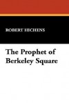 The Prophet of Berkeley Square - Robert Smythe Hichens