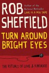 Turn Around Bright Eyes: The Rituals of Love and Karaoke - Rob Sheffield