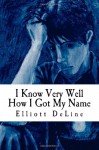 I Know Very Well How I Got My Name - Elliott DeLine